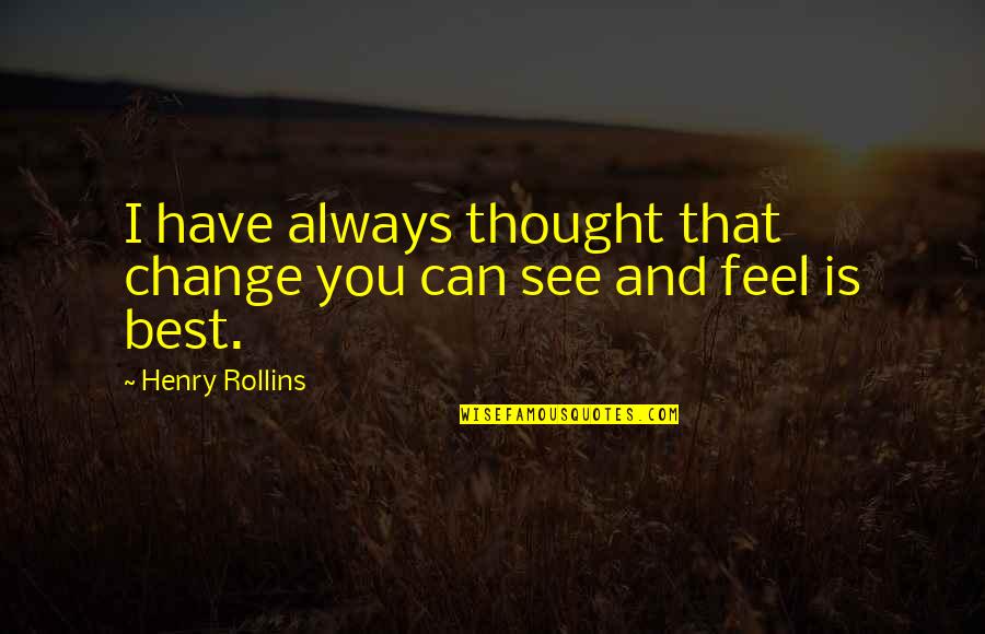 Eidsness Funeral Hime Quotes By Henry Rollins: I have always thought that change you can Eidsness Funeral Hime Quotes By Henry Rollins: I have always thought that change you can