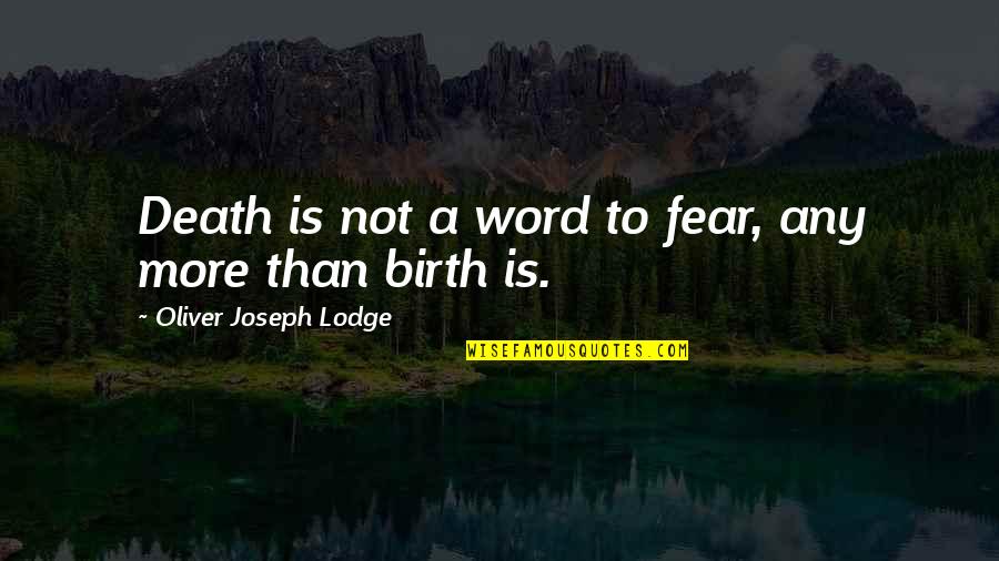 Eidsness Funeral Hime Quotes By Oliver Joseph Lodge: Death is not a word to fear, any Eidsness Funeral Hime Quotes By Oliver Joseph Lodge: Death is not a word to fear, any