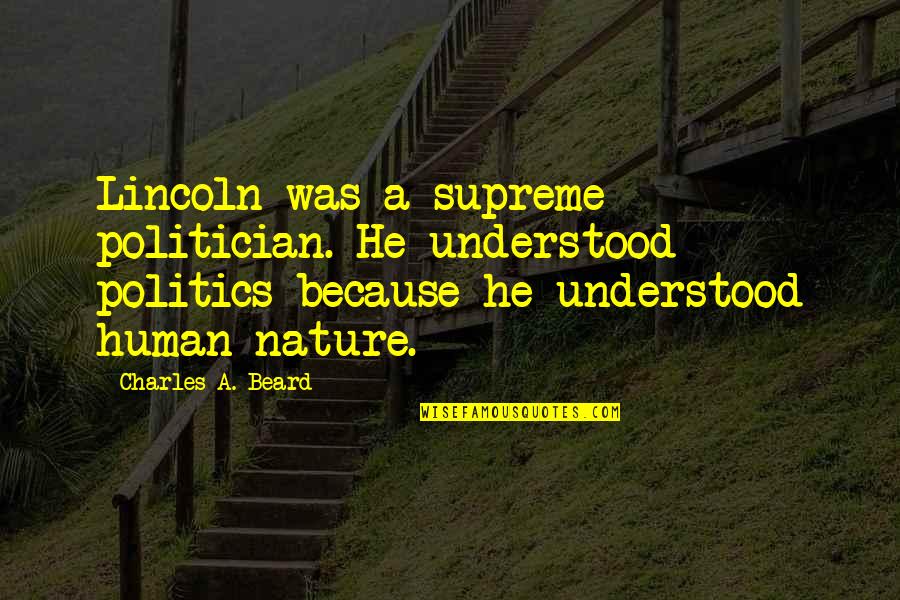 Eidur Gojol Quotes By Charles A. Beard: Lincoln was a supreme politician. He understood politics Eidur Gojol Quotes By Charles A. Beard: Lincoln was a supreme politician. He understood politics