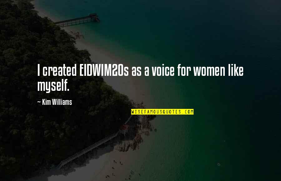 Eidwim20s Quotes By Kim Williams: I created EIDWIM20s as a voice for women