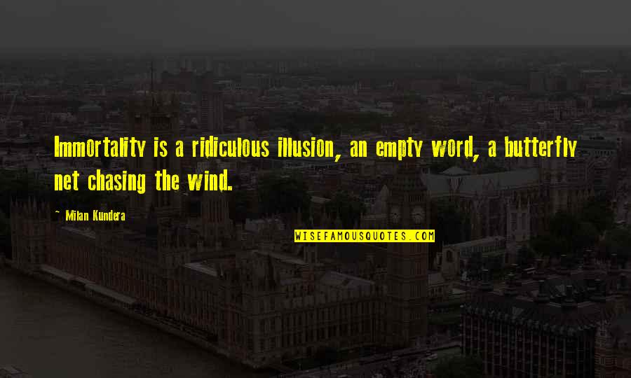 Eieren Uitblazen Quotes By Milan Kundera: Immortality is a ridiculous illusion, an empty word,