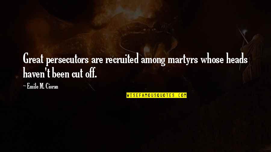 Eierkopf Quotes By Emile M. Cioran: Great persecutors are recruited among martyrs whose heads