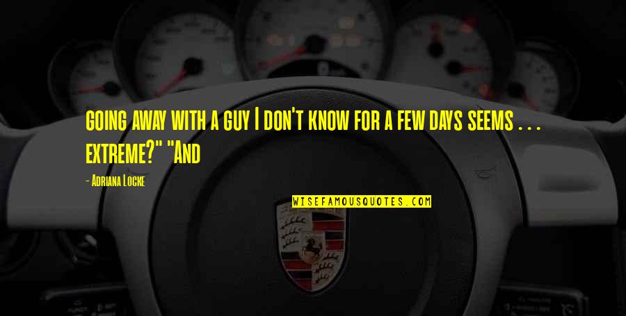 Eiermandjes Quotes By Adriana Locke: going away with a guy I don't know