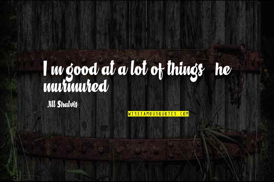 Eiermann Bookshelves Quotes By Jill Shalvis: I'm good at a lot of things," he Eiermann Bookshelves Quotes By Jill Shalvis: I'm good at a lot of things," he