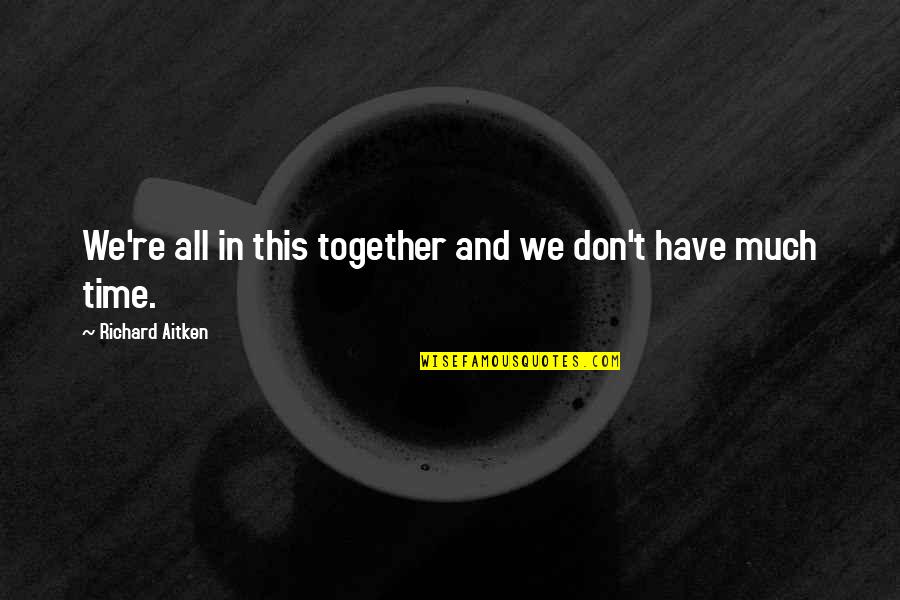 Eieta Quotes By Richard Aitken: We're all in this together and we don't Eieta Quotes By Richard Aitken: We're all in this together and we don't