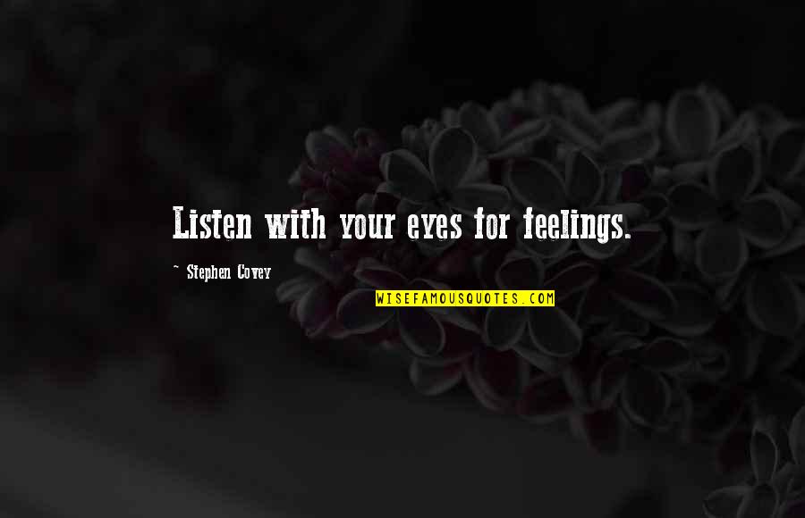 Eieta Quotes By Stephen Covey: Listen with your eyes for feelings. Eieta Quotes By Stephen Covey: Listen with your eyes for feelings.