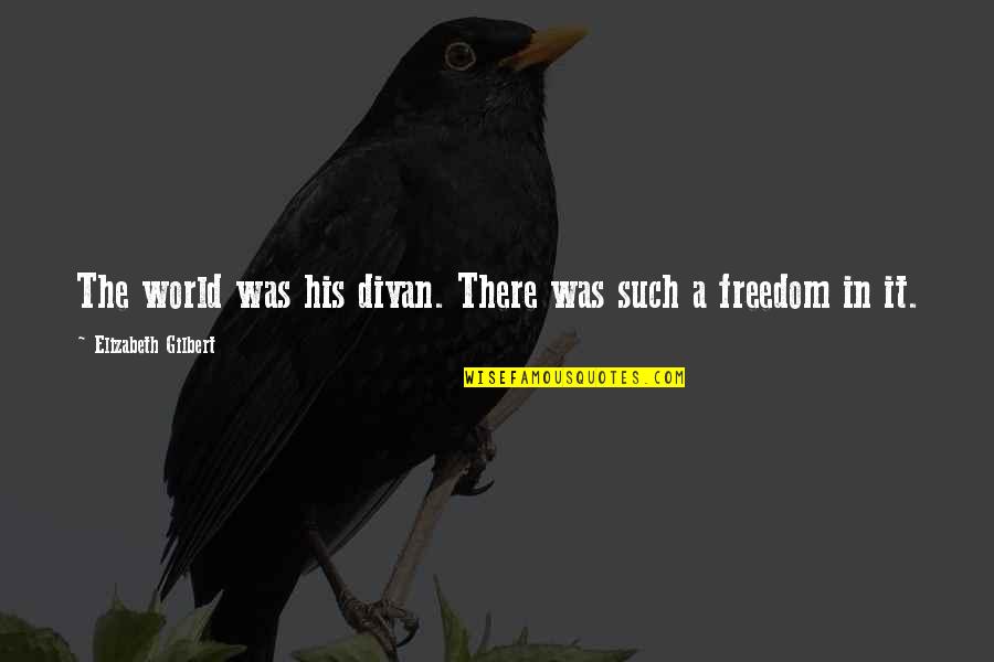 Eietodayna Quotes By Elizabeth Gilbert: The world was his divan. There was such