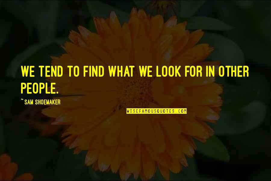 Eietodayna Quotes By Sam Shoemaker: We tend to find what we look for