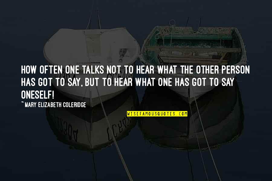 Eifersucht Ist Quotes By Mary Elizabeth Coleridge: How often one talks not to hear what Eifersucht Ist Quotes By Mary Elizabeth Coleridge: How often one talks not to hear what