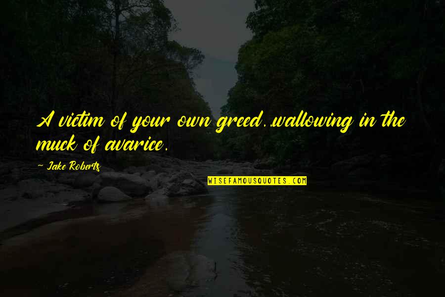 Eifert Custom Quotes By Jake Roberts: A victim of your own greed..wallowing in the
