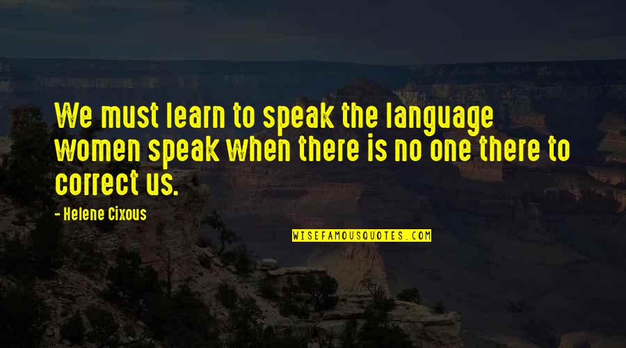 Eiffert Roofing Quotes By Helene Cixous: We must learn to speak the language women Eiffert Roofing Quotes By Helene Cixous: We must learn to speak the language women