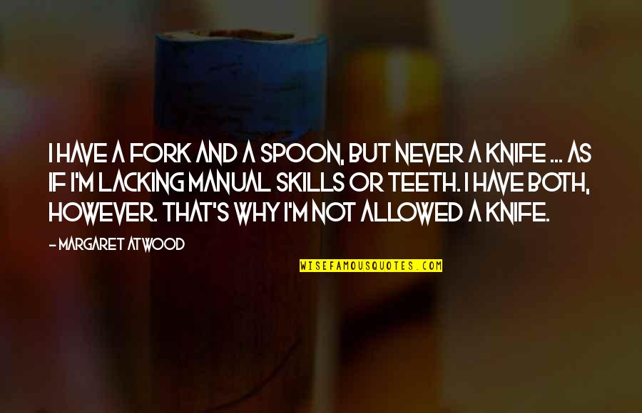 Eiffert Roofing Quotes By Margaret Atwood: I have a fork and a spoon, but Eiffert Roofing Quotes By Margaret Atwood: I have a fork and a spoon, but