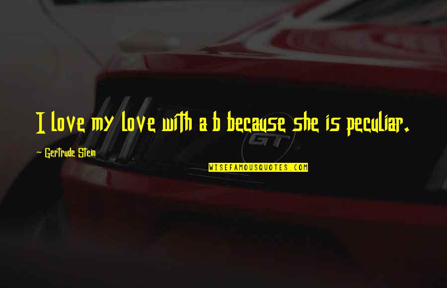 Eigeman Iu Quotes By Gertrude Stein: I love my love with a b because