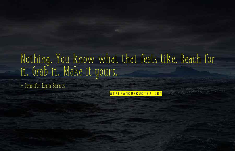 Eigeman Iu Quotes By Jennifer Lynn Barnes: Nothing. You know what that feels like. Reach