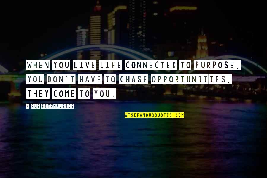Eigeman Iu Quotes By Sue Fitzmaurice: When you live life connected to purpose, you