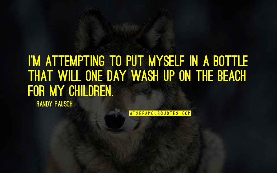 Eigen Verantwoordelijkheid Quotes By Randy Pausch: I'm attempting to put myself in a bottle