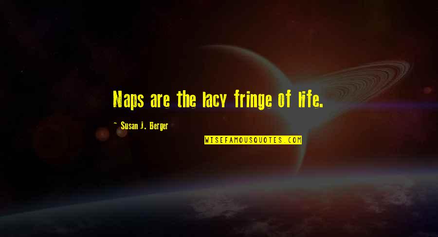 Eigen Verantwoordelijkheid Quotes By Susan J. Berger: Naps are the lacy fringe of life.