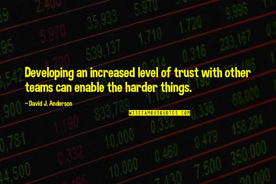 Eigen Weg Quotes By David J. Anderson: Developing an increased level of trust with other