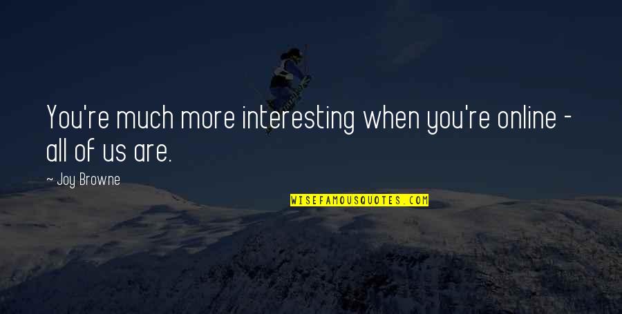 Eigen Weg Quotes By Joy Browne: You're much more interesting when you're online -