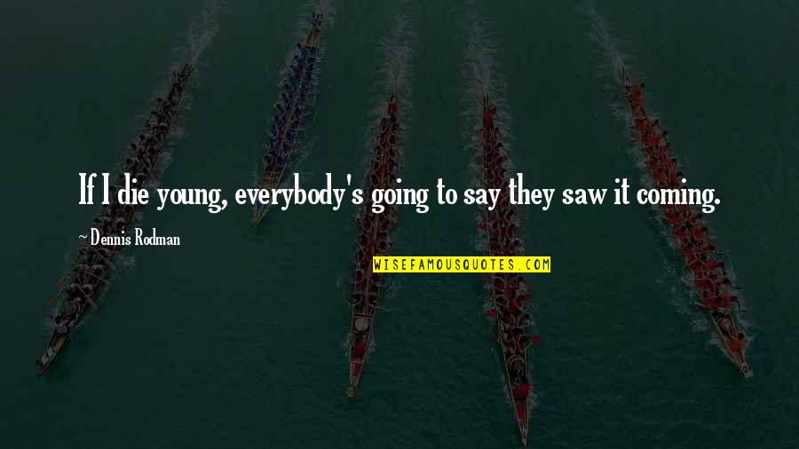Eigenaardige Spreuken Quotes By Dennis Rodman: If I die young, everybody's going to say