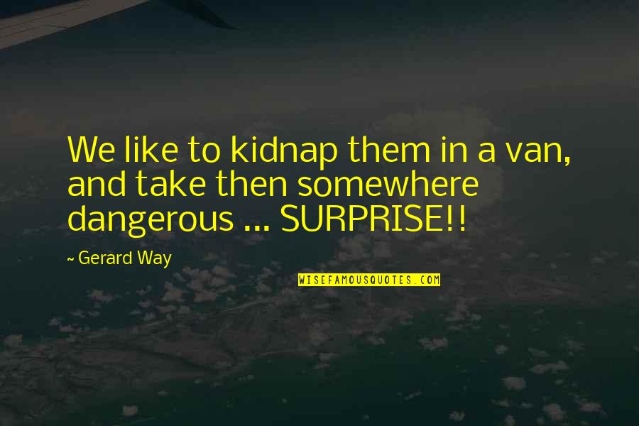 Eiger Sanction Quotes By Gerard Way: We like to kidnap them in a van,