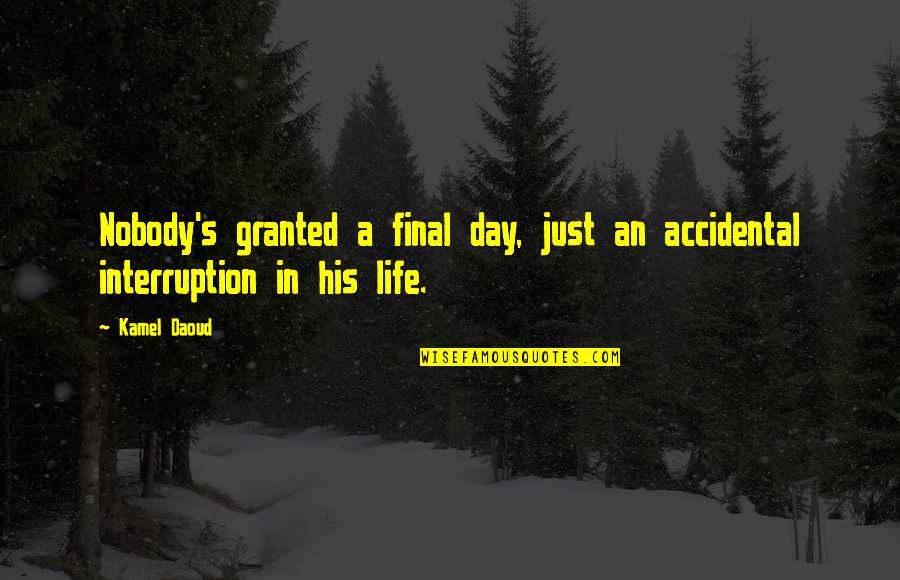 Eiger Sanction Quotes By Kamel Daoud: Nobody's granted a final day, just an accidental