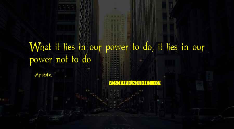 Eigg Quotes By Aristotle.: What it lies in our power to do,