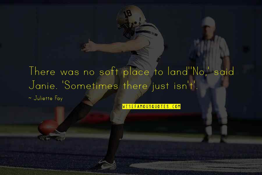 Eight Hundred Quotes By Juliette Fay: There was no soft place to land''No,' said