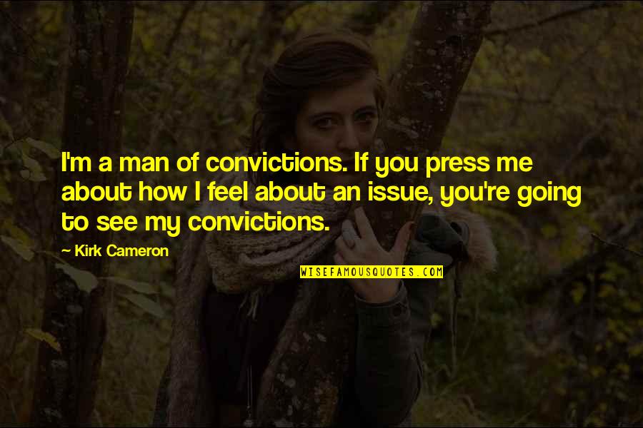 Eight Hundred Quotes By Kirk Cameron: I'm a man of convictions. If you press Eight Hundred Quotes By Kirk Cameron: I'm a man of convictions. If you press