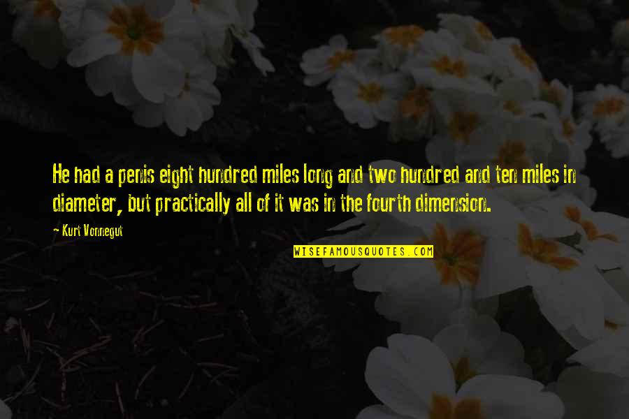 Eight Hundred Quotes By Kurt Vonnegut: He had a penis eight hundred miles long Eight Hundred Quotes By Kurt Vonnegut: He had a penis eight hundred miles long