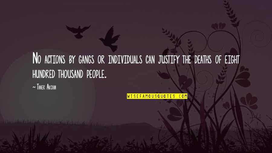Eight Hundred Quotes By Taner Akcam: No actions by gangs or individuals can justify Eight Hundred Quotes By Taner Akcam: No actions by gangs or individuals can justify