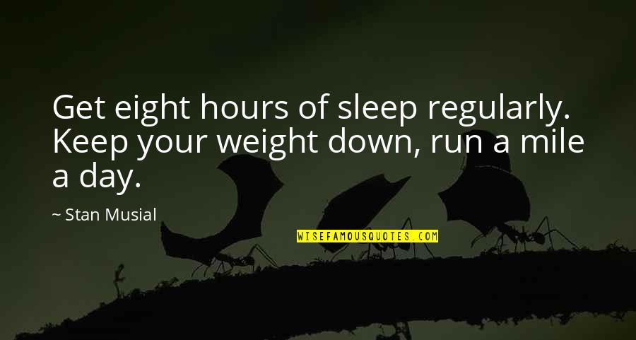 Eight Mile Quotes By Stan Musial: Get eight hours of sleep regularly. Keep your