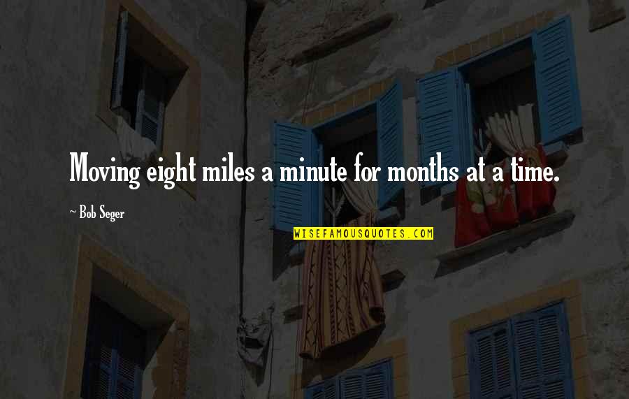 Eight Months Quotes By Bob Seger: Moving eight miles a minute for months at