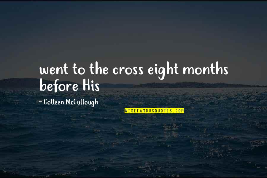 Eight Months Quotes By Colleen McCullough: went to the cross eight months before His