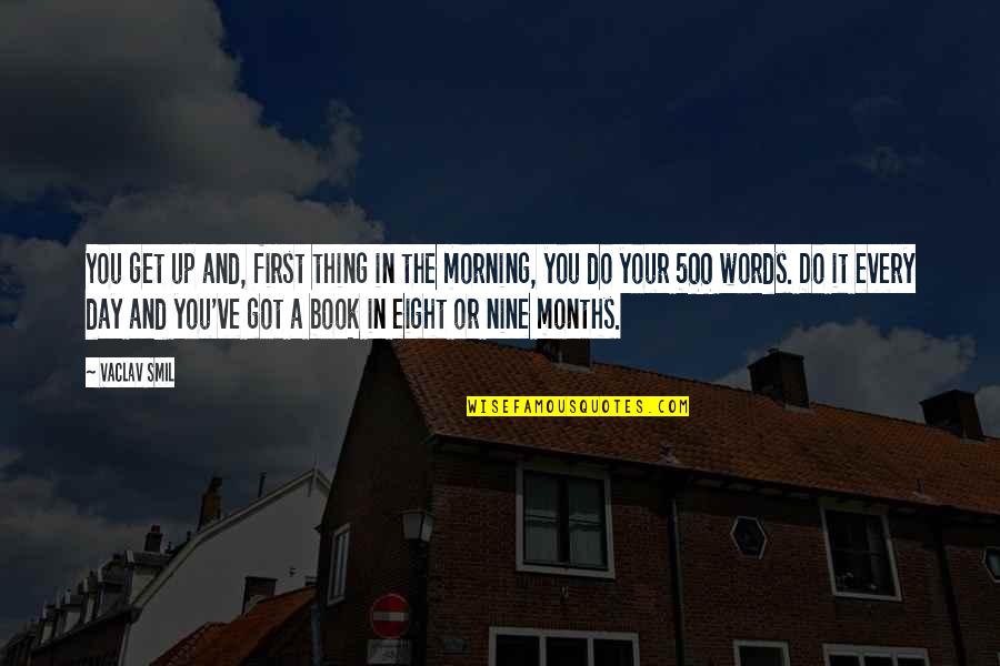 Eight Months Quotes By Vaclav Smil: You get up and, first thing in the