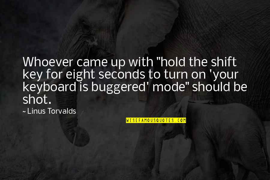 Eight Seconds Quotes By Linus Torvalds: Whoever came up with "hold the shift key Eight Seconds Quotes By Linus Torvalds: Whoever came up with "hold the shift key