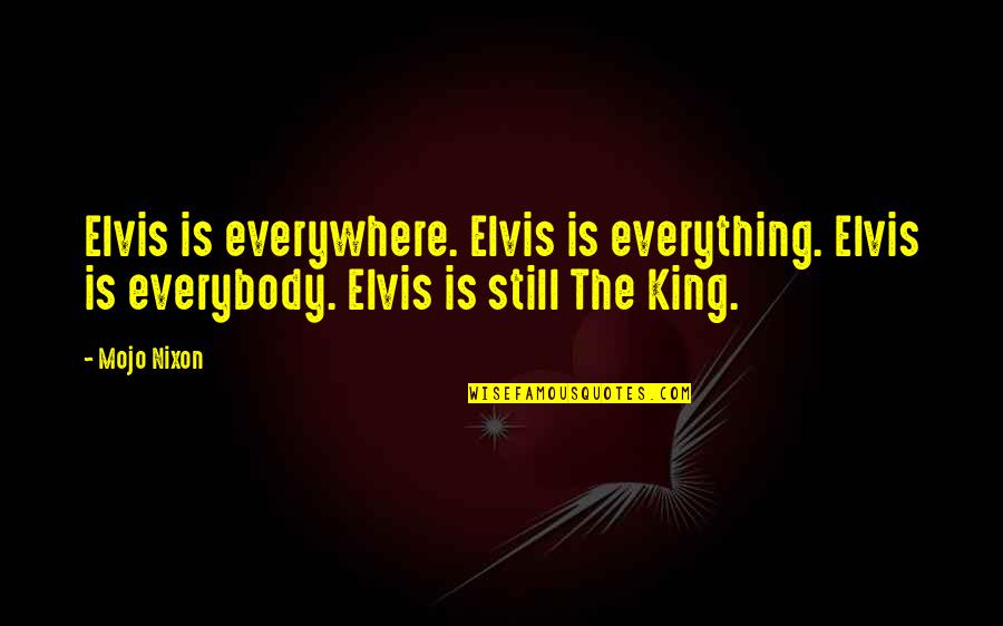 Eight Stories Up By Dequincy Lezine Quotes By Mojo Nixon: Elvis is everywhere. Elvis is everything. Elvis is