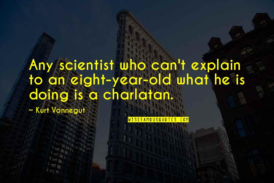 Eight Year Old Quotes By Kurt Vonnegut: Any scientist who can't explain to an eight-year-old