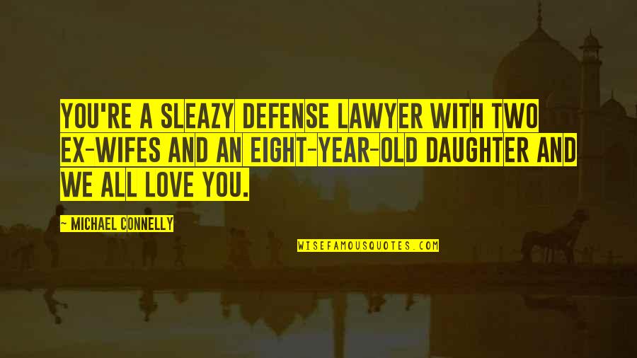 Eight Year Old Quotes By Michael Connelly: You're a sleazy defense lawyer with two ex-wifes