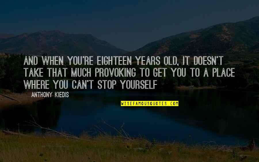 Eighteen Quotes By Anthony Kiedis: And when you're eighteen years old, it doesn't