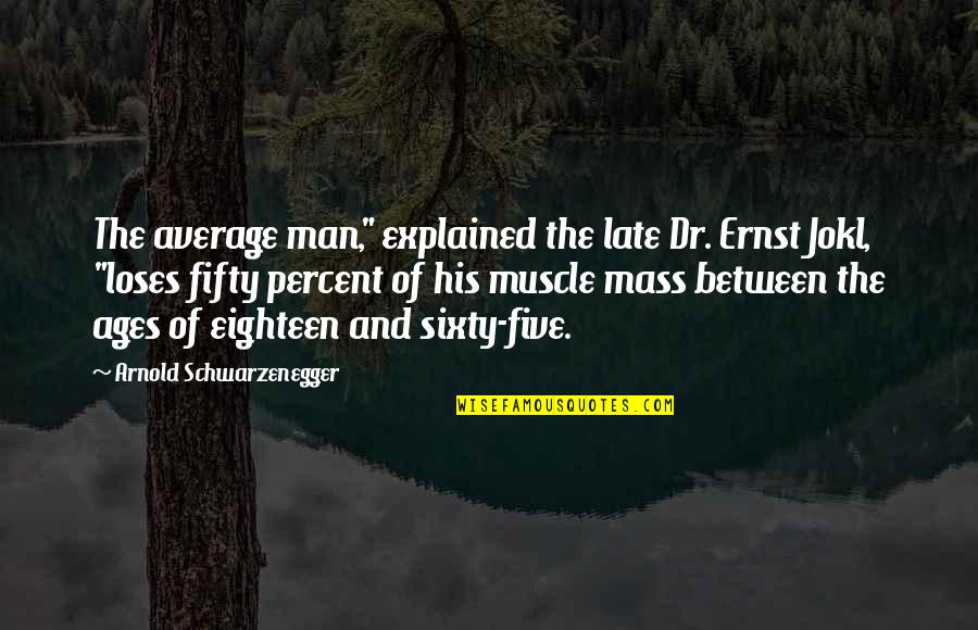 Eighteen Quotes By Arnold Schwarzenegger: The average man," explained the late Dr. Ernst