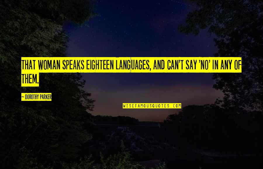 Eighteen Quotes By Dorothy Parker: That woman speaks eighteen languages, and can't say