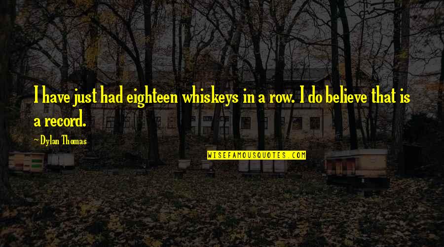 Eighteen Quotes By Dylan Thomas: I have just had eighteen whiskeys in a