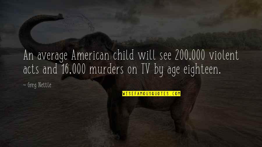 Eighteen Quotes By Greg Nettle: An average American child will see 200,000 violent