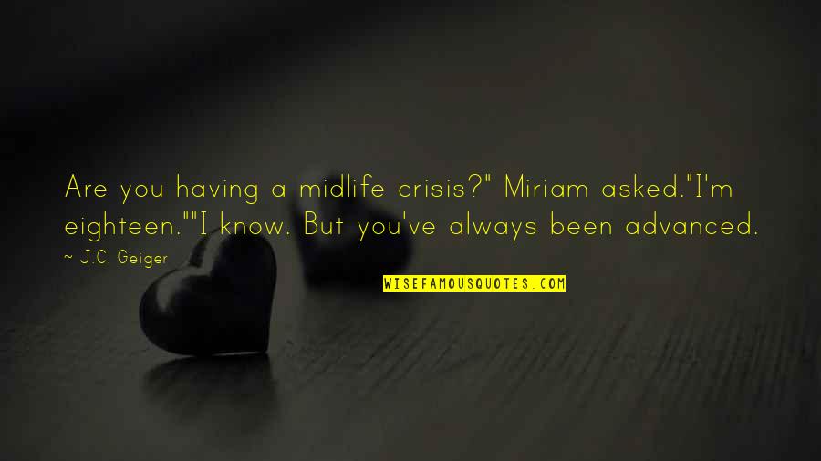 Eighteen Quotes By J.C. Geiger: Are you having a midlife crisis?" Miriam asked."I'm