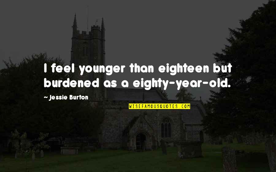 Eighteen Quotes By Jessie Burton: I feel younger than eighteen but burdened as