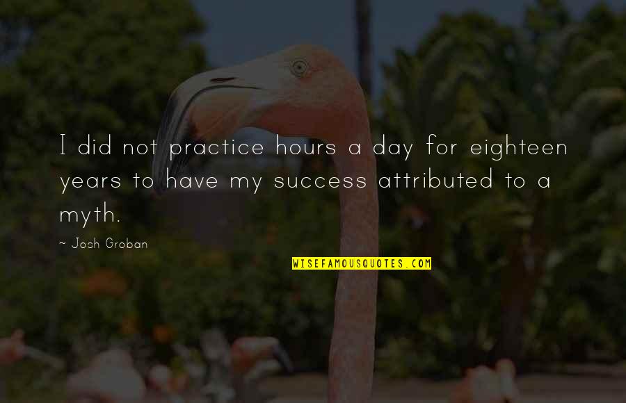 Eighteen Quotes By Josh Groban: I did not practice hours a day for