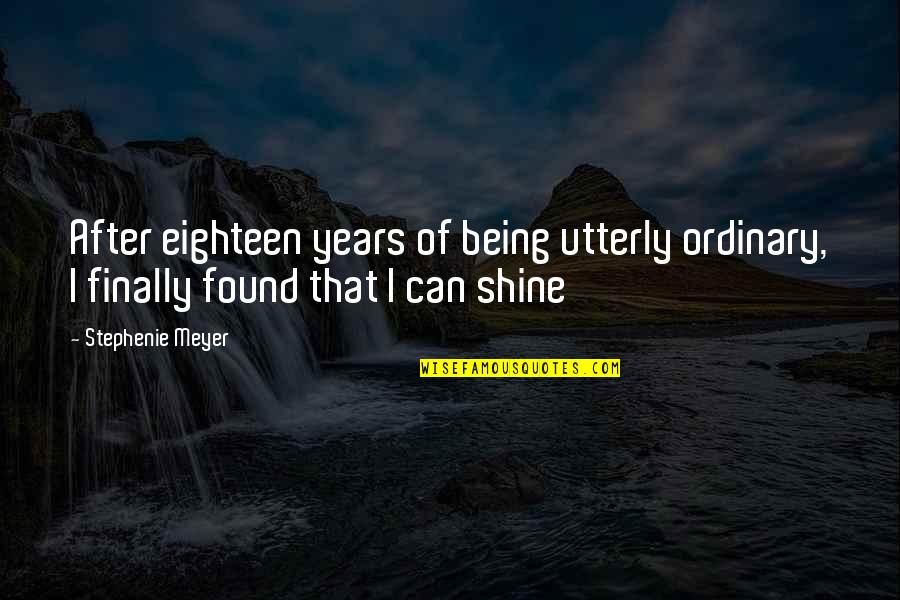 Eighteen Quotes By Stephenie Meyer: After eighteen years of being utterly ordinary, I