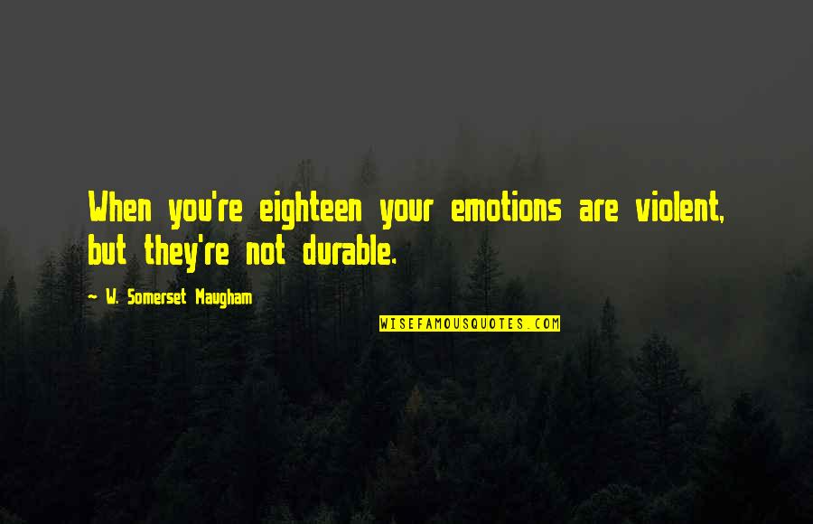 Eighteen Quotes By W. Somerset Maugham: When you're eighteen your emotions are violent, but