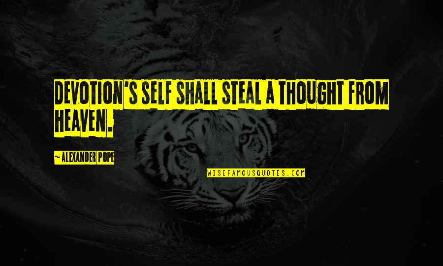 Eighteen Sound Quotes By Alexander Pope: Devotion's self shall steal a thought from heaven. Eighteen Sound Quotes By Alexander Pope: Devotion's self shall steal a thought from heaven.